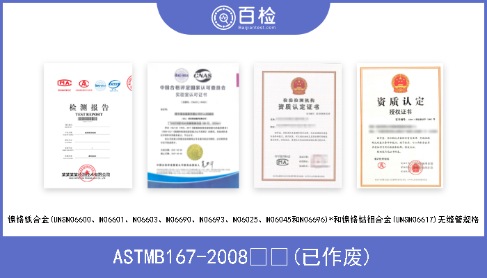 ASTMB167-2008  (已作废) 镍铬铁合金(UNSN06600、N06601、N06603、N06690、N06693、N06025、N06045和N06696)*和镍铬钴钼合金(UNSN0